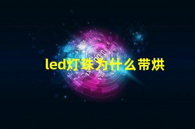 led灯珠为什么带烘烤 led灯珠规格型号一览表